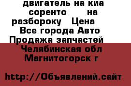 двигатель на киа соренто D4CB на разбороку › Цена ­ 1 - Все города Авто » Продажа запчастей   . Челябинская обл.,Магнитогорск г.